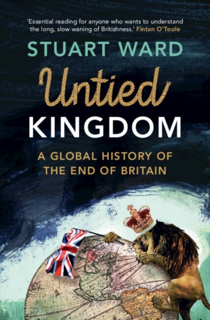 Untied Kingdom by Stuart  Ward (Hardback Book)