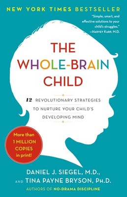 The Whole-Brain Child: 12 Revolutionary Strategies to Nurture Your Child's D...