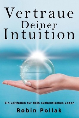 Vertrauen Deiner Intuition: Ein Leitfaden f?r dein authentisches Leben by Robin