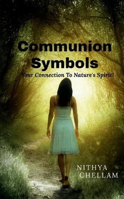 Communion Symbols: Your connection to Nature's Spirit by Nithya Chellam (English