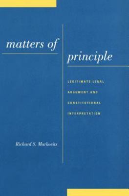 Matters of Principle : Legitimate Legal Argument and Constitutional Interpret...
