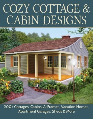 Cozy Cottage & Cabin Designs: 200+ Cottages, Cabins, A-Frames, Vacation Home...