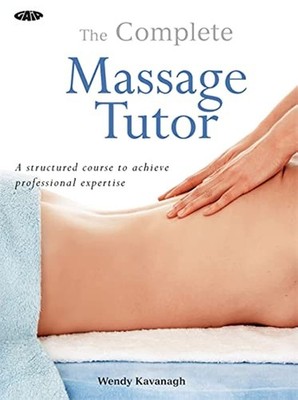 The Complete Massage Tutor: A Structured Course to Achieve Professional Expe...
