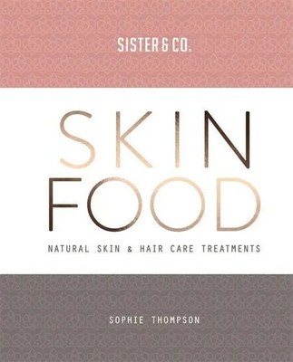 Skin Food | Skin & Hair Care Recipes From Nature | Sister & Co. (u. a.) | Buch