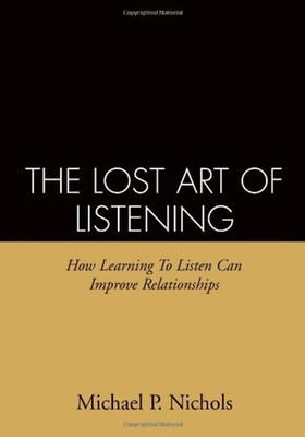 The Lost Art of Listening : How Learning to Listen Can Improve Re