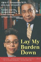 Lay My Burden Down Suicide And The Mental Health Crisis Among African-Americans