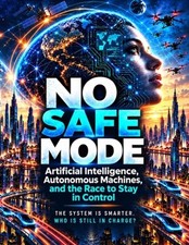 No Safe Mode: Artificial Intelligence, Robotics, Drones, Quantum Computing, Nano