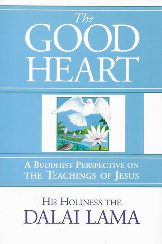 HIS HOLINESS THE DALAI LAMA The Good Heart: A Buddhist Perspective on the Teachi