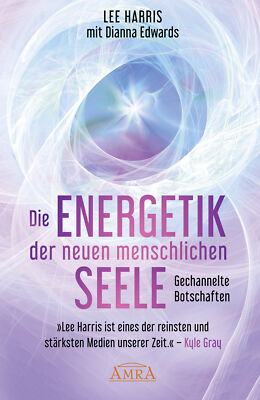 Lee Harris; Dianna Edwards / DIE ENERGETIK DER NEUEN MENSCHLICHEN SEELE: Gespräc