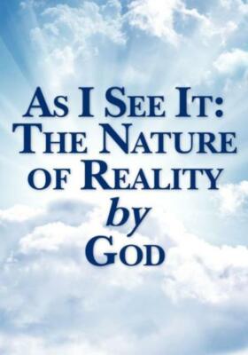 As I See It: The Nature Of Reality By God