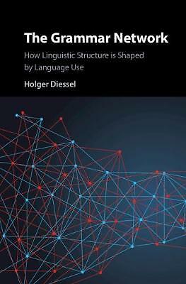 The Grammar Network How Linguistic Structure Is Shaped by Language Use Diessel