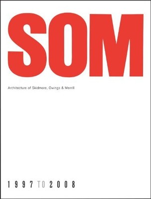 SOM: ARCHITECTURE OF SKIDMORE, OWINGS & MERRILL, 1997-2008 By Kenneth Frampton