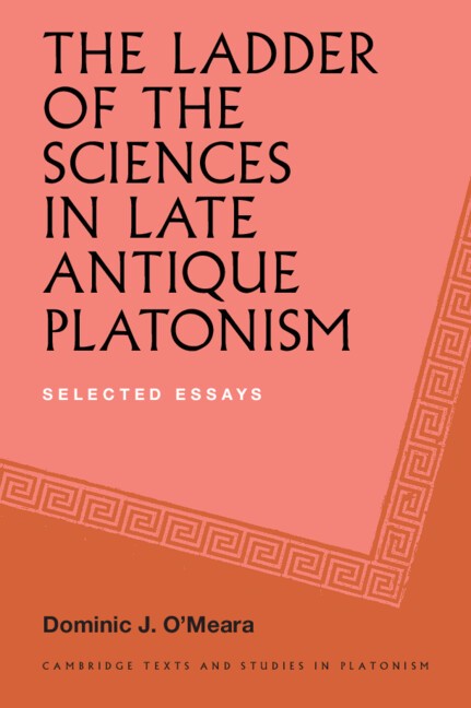 The Ladder of the Sciences in Late Antique Platonism Selected Essays O'Meara