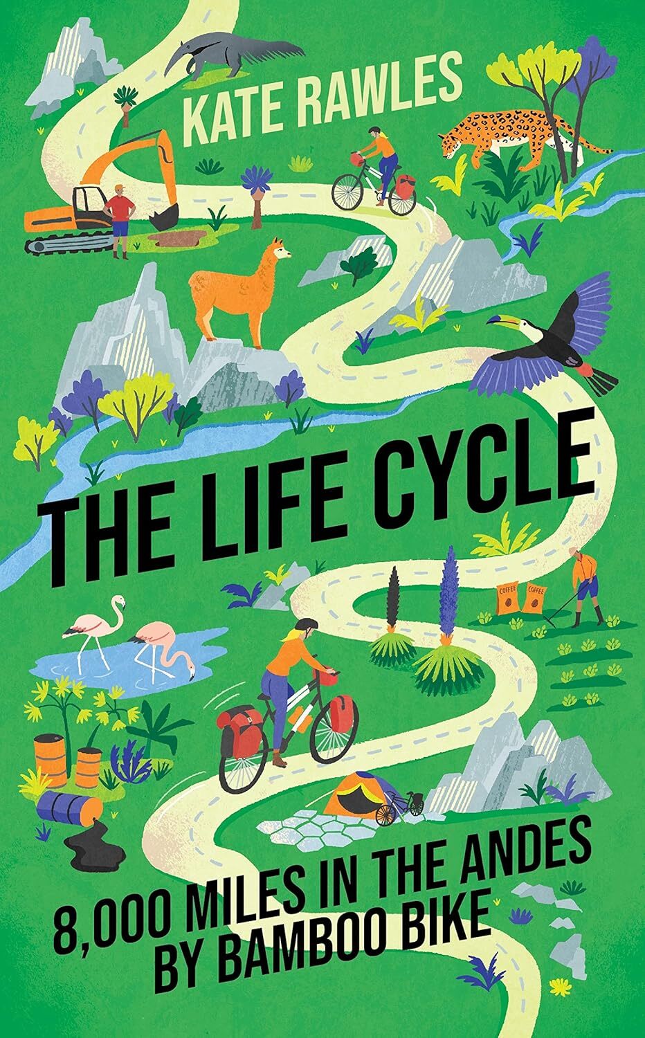 The Life Cycle: 8,000 Miles in the Andes by Bamboo Bike [hardcover] Rawles, Kate