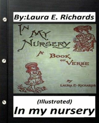 In My Nursery By Laura E  Richards (Children's Classics) (Illustrated)