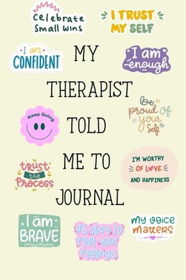 My Therapist Told Me To Journal: Guided reflections for self-discovery, growth,