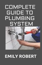 Complete Guide to Plumbing System: All You Need to Know about Plumbing Work and