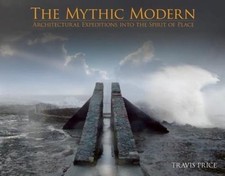 THE MYTHIC MODERN: Architectural Expeditions into the Spirit of Place by Price,