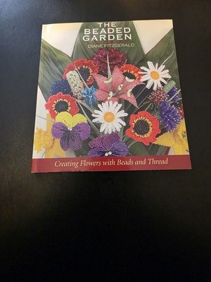 The Beaded Garden : Creating Flowers with Beads and Thread Diane