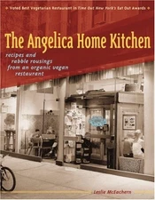 The Angelica Home Kitchen: Recipes and Rabble Rousings from an Organic Vegan...
