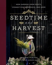 Seedtime and Harvest: How Gardens Grow Roots, Connection, Wholeness, and Hop...