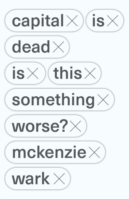 Capital Is Dead: Is This Something Worse? by McKenzie Wark PAPERBACK