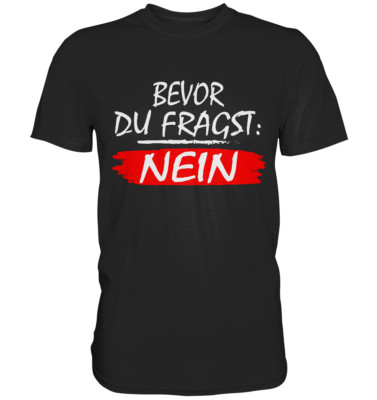 BEVOR DU FRAGST Nein Lustiger Spruch Funny Sprüche Lustig Witzig - Premium Shirt