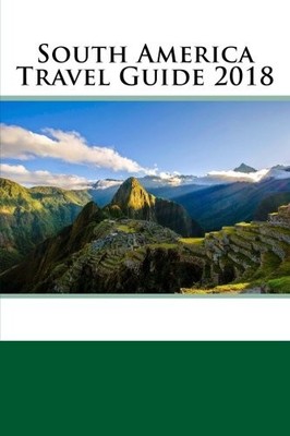 SOUTH AMERICA TRAVEL GUIDE 2018 By Daniel Smith **BRAND NEW**