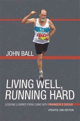 Living Well, Running Hard : Lessons Learned from Living With Parkinson's Dise...