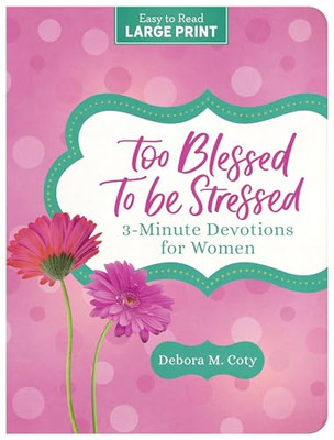 Too Blessed to Be Stressed: 3-Minute Devotions for Wome - Paperback NEW Coty, De
