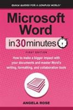 Microsoft Word In 30 Minutes: How to make a bigger impact with your documents...