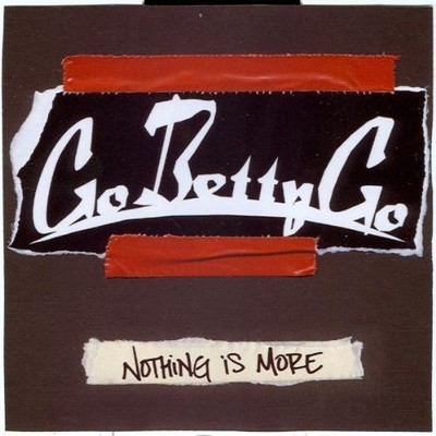 GO BETTY GO - Nothing Is More - CD - **BRAND NEW/STILL SEALED** - RARE