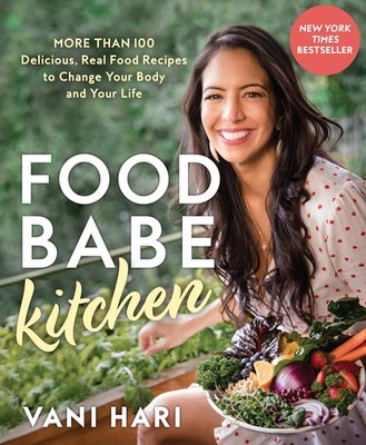 Food Babe Kitchen: More than 100 Delicious, Real Food Recipes to Change Your...