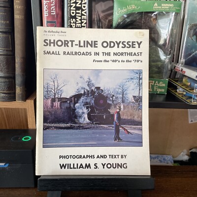 Short-Line Odyssey Small Railroads in the Northeast William S. Young PB 1981