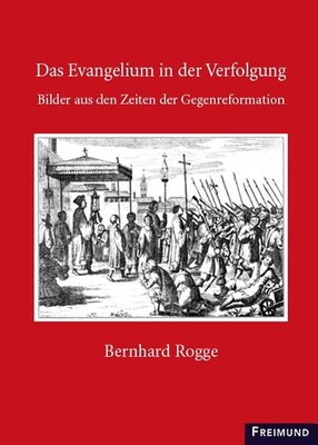 D. Bernhard Rogge - Das Evangelium in der Verfolgung Bilder aus den Zeiten de...