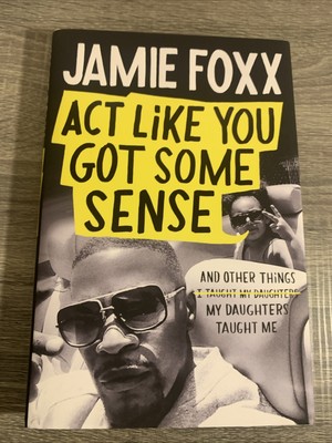 Act Like You Got Some Sense: And Other Things My Daughters Taught Me-Jamie Foxx