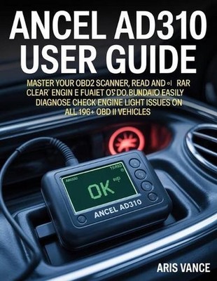 Ancel Ad310 User Guide: Master Your OBD2 Scanner, Read and Clear Car Engine Faul