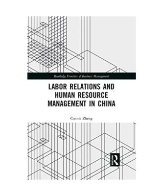 Labor Relations and Human Resource Management in China, Connie Zheng