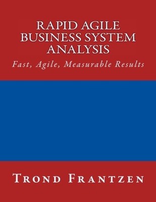 RAPID AGILE BUSINESS SYSTEM ANALYSIS: FAST, AGILE, By Trond Frantzen