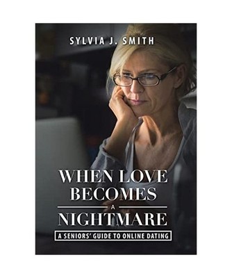 When Love Becomes a Nightmare: A Seniors' Guide to Online Dating: A Seniors' Gui