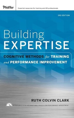Building Expertise: Cognitive Methods for Training and Performance Improvement b