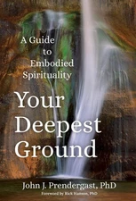 Your Deepest Ground: A Guide to Embodied Spirituality by John Prendergast Paperb