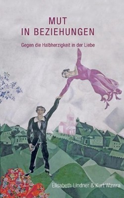 Mut in Beziehungen: Gegen die Halbherzigkeit in der Liebe by Kurt Wawra (German)