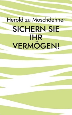 Sichern Sie Ihr Vermögen! ~ Herold Zu Moschdehner ~  9783756211975