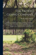 The Pacific Guano Company; Its History; Its Products And Trade; Its Relatio...