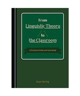 From Linguistic Theory to the Classroom: A Practical Guide and Case Study, Sprin