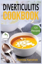 Diverticulitis Cookbook: 120 Quick, Easy & healthy Recipes to Enjoy Pain-Fre...