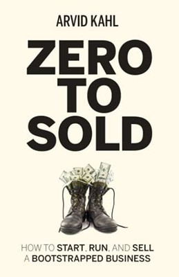 Zero to Sold: How to Start, Run, and Sell a Bootstrapped Busines