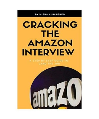 Cracking the Amazon Interview: A Step by Step Guide to Land the Job, Misha Yurch