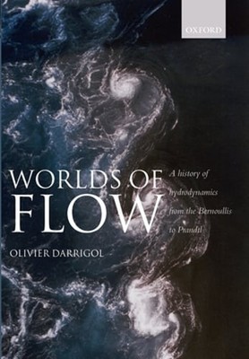 Worlds of Flow A history of hydrodynamics from the Bernoullis to Prandtl : New